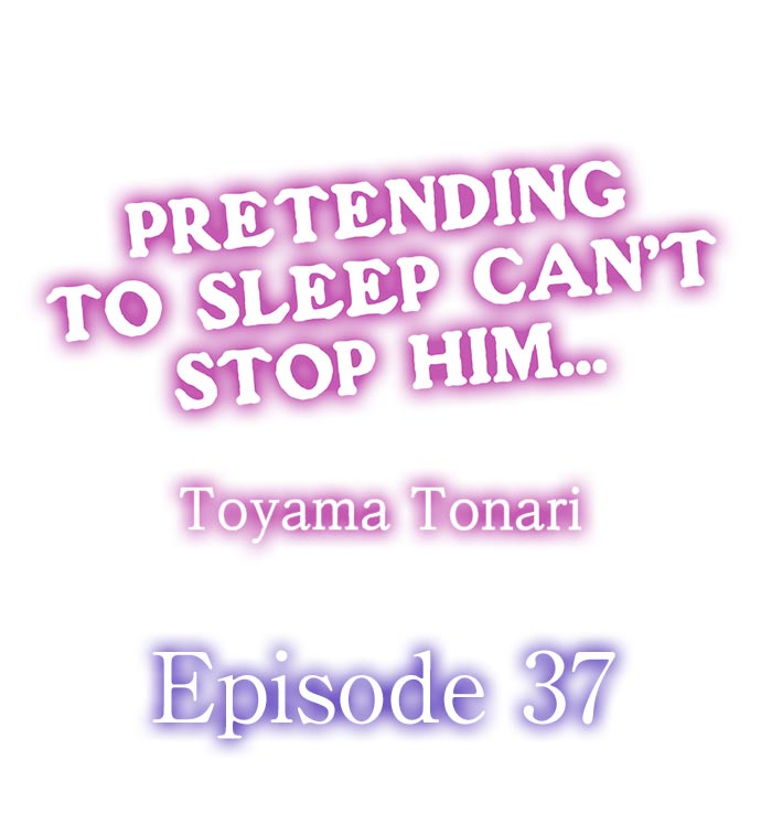Pretending to Sleep Can't Stop Him... Ch.37