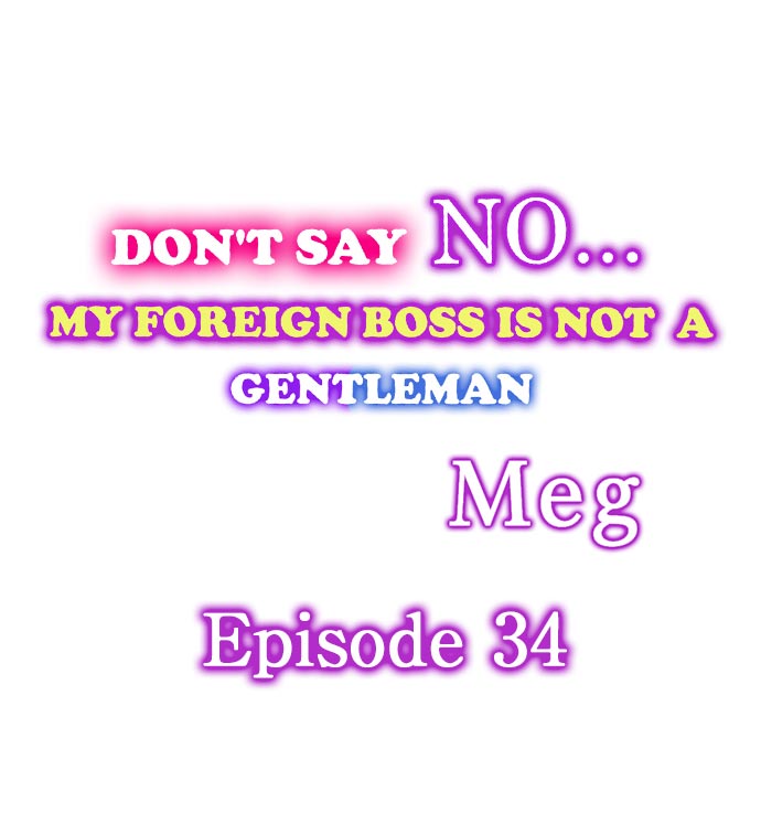 Don't Say No... My Foreign Boss is Not A Gentleman Ch.34
